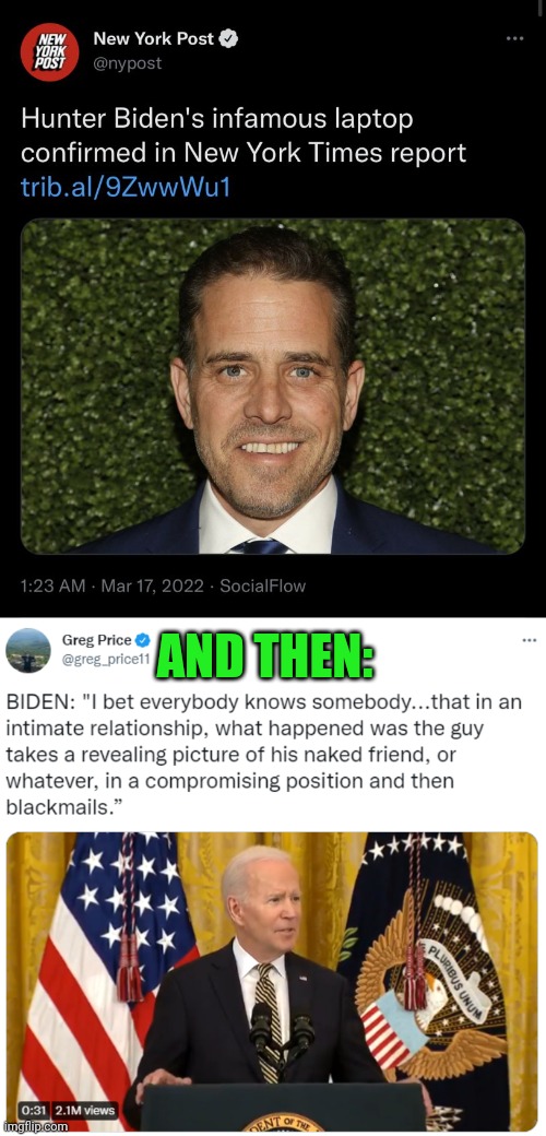 Biden admits Hunter was blackmailed. Impeachment NOW. | AND THEN: | image tagged in joe biden,hunter | made w/ Imgflip meme maker