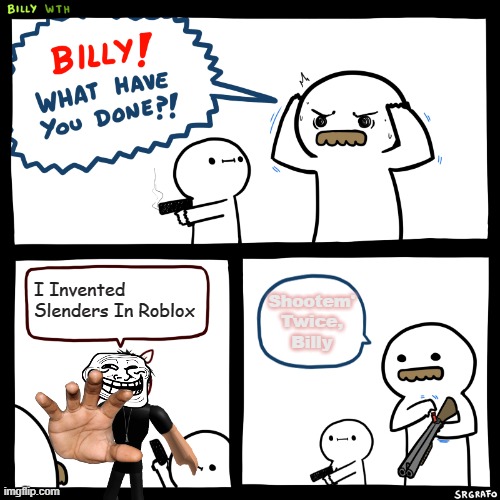 Hehe ? | I Invented Slenders In Roblox; Shootem' Twice, Billy | image tagged in billy what have you done,smirk,slender,funny memes,roblox meme | made w/ Imgflip meme maker