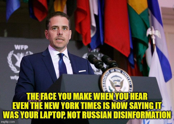 It's just a matter of time now... | THE FACE YOU MAKE WHEN YOU HEAR EVEN THE NEW YORK TIMES IS NOW SAYING IT WAS YOUR LAPTOP, NOT RUSSIAN DISINFORMATION | image tagged in biden,crime,family,caught in the act | made w/ Imgflip meme maker