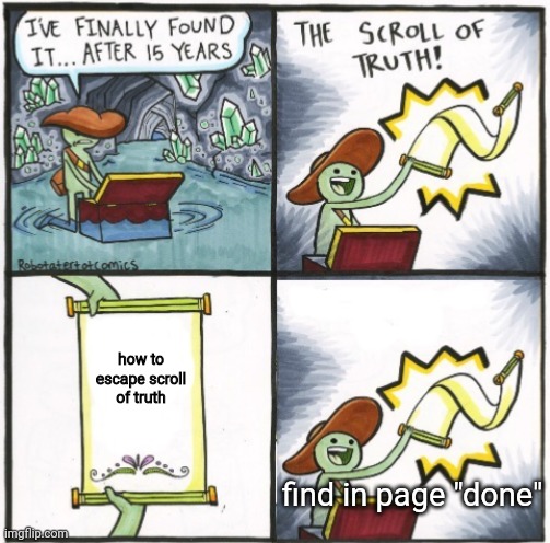 https://imgflip.com/i/690hdq | how to escape scroll of truth; find in page "done" | image tagged in the real scroll of truth | made w/ Imgflip meme maker