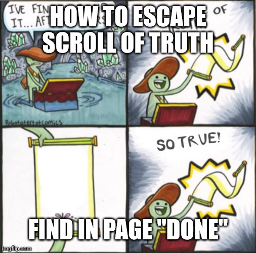 https://imgflip.com/i/690hdq | HOW TO ESCAPE SCROLL OF TRUTH; FIND IN PAGE "DONE" | image tagged in the real scroll of truth | made w/ Imgflip meme maker