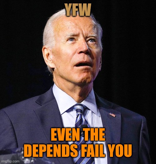 Imagine being around President Poopy Pants. The smell must be horrible. | YFW; EVEN THE DEPENDS FAIL YOU | image tagged in joe biden | made w/ Imgflip meme maker
