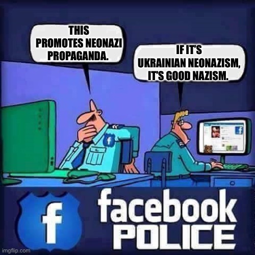 FB has a Nazi problem | THIS PROMOTES NEONAZI PROPAGANDA. IF IT’S UKRAINIAN NEONAZISM, IT’S GOOD NAZISM. | image tagged in facebook police blank,ukraine | made w/ Imgflip meme maker