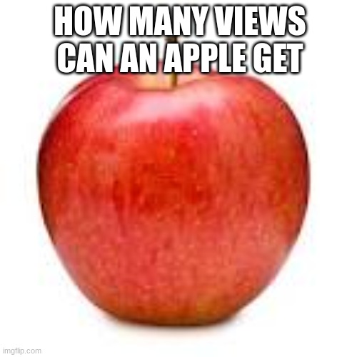 apple | HOW MANY VIEWS CAN AN APPLE GET | image tagged in apple,memes | made w/ Imgflip meme maker