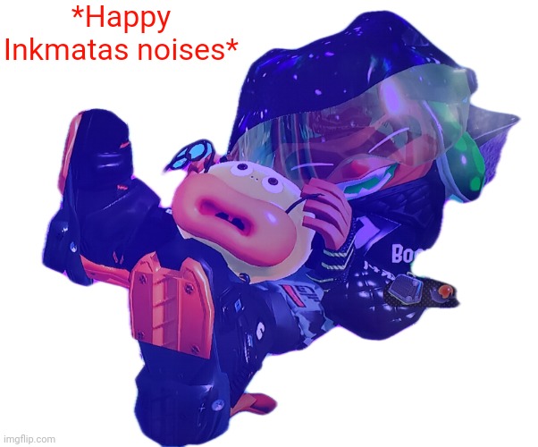 *Happy Inkmatas noises* | made w/ Imgflip meme maker