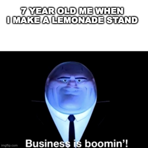 those 50 cents are gold | 7 YEAR OLD ME WHEN I MAKE A LEMONADE STAND | image tagged in kingpin business is boomin',memes,kingpin,funny,relatable | made w/ Imgflip meme maker
