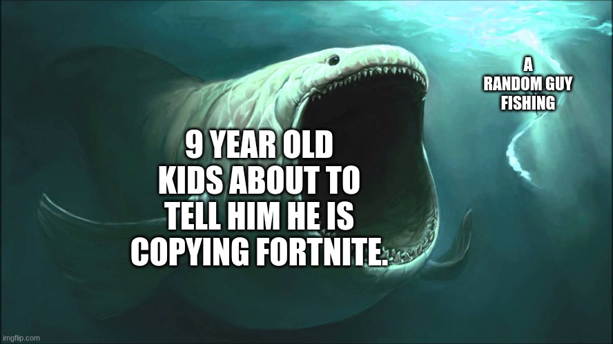 This happened to my friend. (he is the random guy) | A RANDOM GUY FISHING; 9 YEAR OLD KIDS ABOUT TO TELL HIM HE IS COPYING FORTNITE. | image tagged in big fish,fishing,memes,fortnite,funny,cringe | made w/ Imgflip meme maker