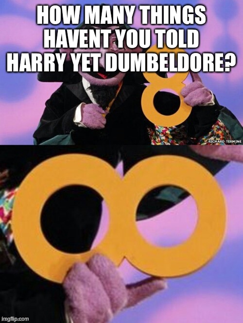Count eight infinity | HOW MANY THINGS HAVENT YOU TOLD HARRY YET DUMBELDORE? | image tagged in count eight infinity | made w/ Imgflip meme maker