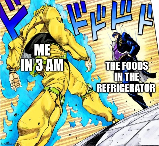 Basically true | ME IN 3 AM; THE FOODS IN THE REFRIGERATOR | image tagged in jojo's walk | made w/ Imgflip meme maker