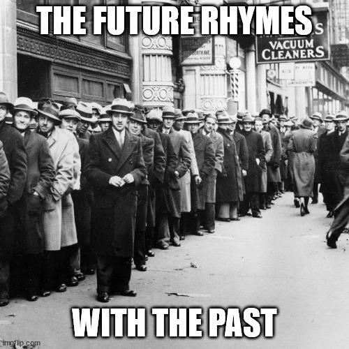 You'll get there, Tomorrow. | THE FUTURE RHYMES; WITH THE PAST | image tagged in 1930s line up | made w/ Imgflip meme maker