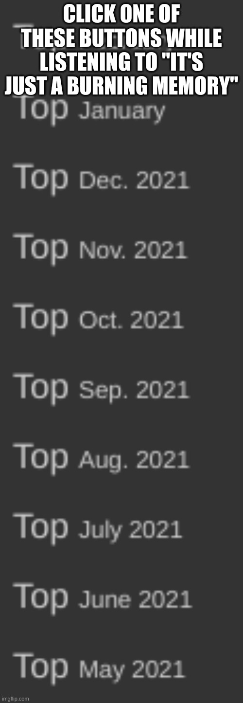 CLICK ONE OF THESE BUTTONS WHILE LISTENING TO "IT'S JUST A BURNING MEMORY" | made w/ Imgflip meme maker
