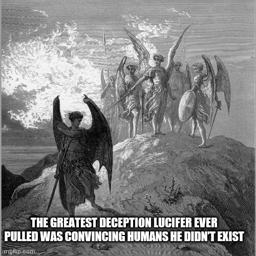 2022 Surprise Surprise Surprise | THE GREATEST DECEPTION LUCIFER EVER PULLED WAS CONVINCING HUMANS HE DIDN’T EXIST | image tagged in petulant lucifer,welcome to the internets,lies,mind control,crazy people | made w/ Imgflip meme maker