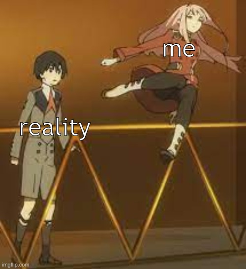 I'm out | me reality | image tagged in i'm out | made w/ Imgflip meme maker