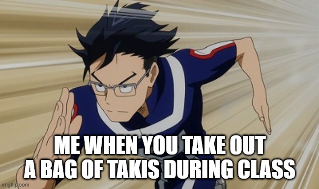 Gotta go fast | ME WHEN YOU TAKE OUT A BAG OF TAKIS DURING CLASS | image tagged in iida running bnha | made w/ Imgflip meme maker