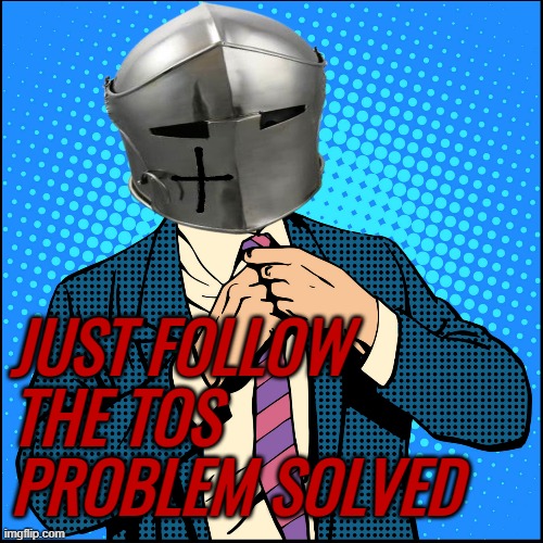 JUST FOLLOW THE TOS PROBLEM SOLVED | made w/ Imgflip meme maker