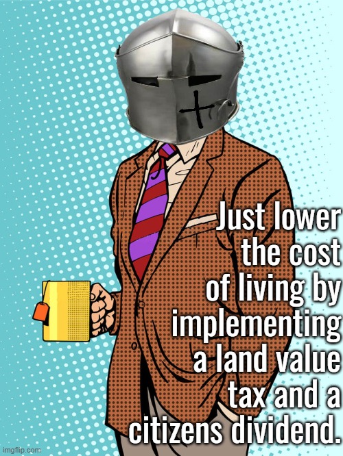 Just lower the cost of living by implementing a land value tax and a citizens dividend. | made w/ Imgflip meme maker