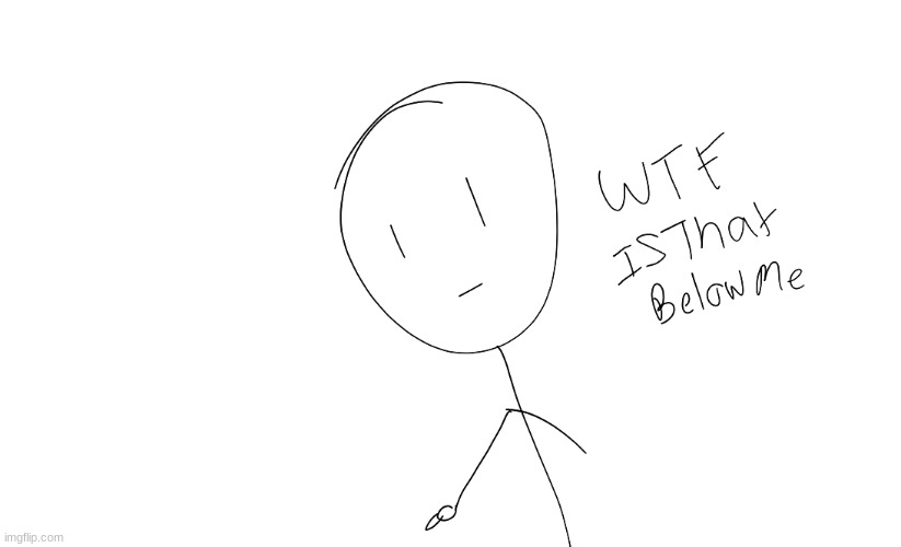 Wtf is that below me | image tagged in e | made w/ Imgflip meme maker