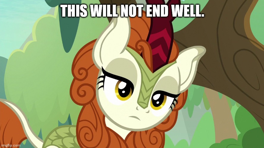 Emotionless Autumn Blaze (MLP) | THIS WILL NOT END WELL. | image tagged in emotionless autumn blaze mlp | made w/ Imgflip meme maker