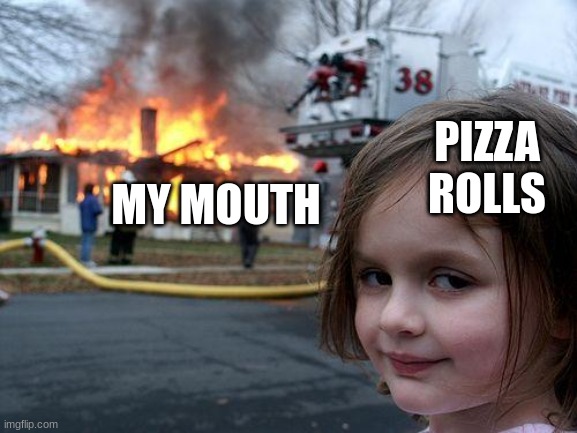 Disaster Girl Meme | PIZZA ROLLS; MY MOUTH | image tagged in memes,disaster girl | made w/ Imgflip meme maker