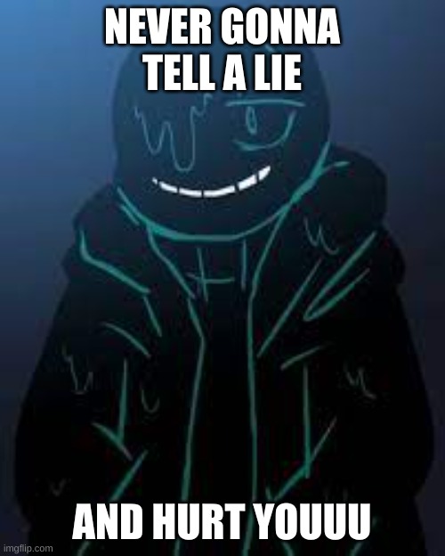 NEVER GONNA TELL A LIE AND HURT YOUUU | image tagged in smug nightmare sans | made w/ Imgflip meme maker