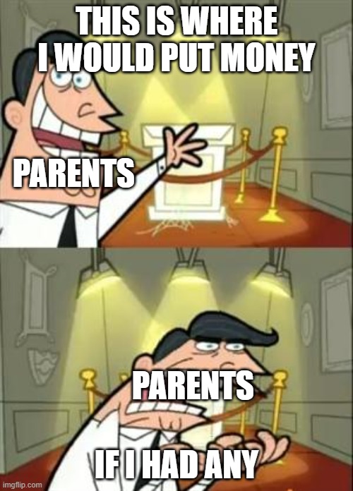 when you ask your parents for a game | THIS IS WHERE I WOULD PUT MONEY; PARENTS; PARENTS; IF I HAD ANY | image tagged in memes,this is where i'd put my trophy if i had one | made w/ Imgflip meme maker