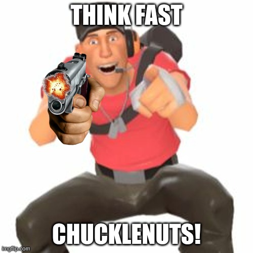 THINK FAST CHUCKLENUTS! | THINK FAST; CHUCKLENUTS! | image tagged in tf2,tf2 scout,gaming | made w/ Imgflip meme maker