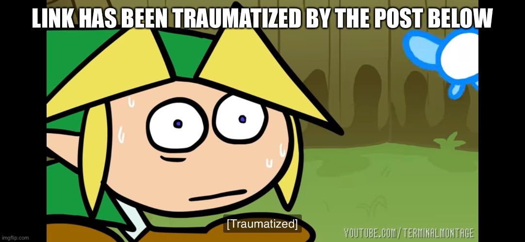 LINK HAS BEEN TRAUMATIZED BY THE POST BELOW | made w/ Imgflip meme maker