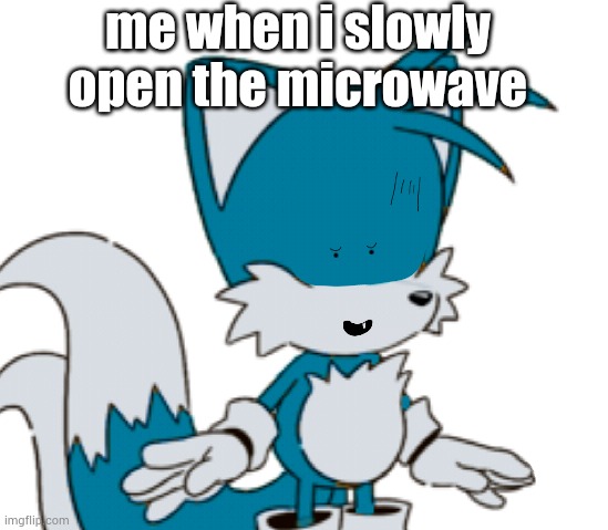 m a t t | me when i slowly open the microwave | image tagged in matt | made w/ Imgflip meme maker
