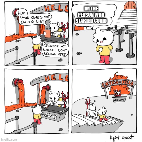 Extra-Hell | IM THE PERSON WHO STARTED COVID | image tagged in extra-hell | made w/ Imgflip meme maker