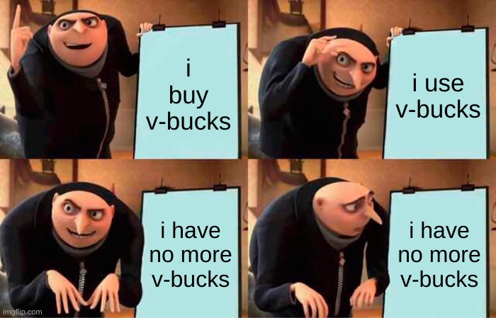 Gru's Plan | i buy v-bucks; i use v-bucks; i have no more v-bucks; i have no more v-bucks | image tagged in memes,gru's plan | made w/ Imgflip meme maker