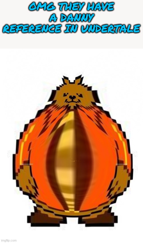 discord mod politics bear | OMG THEY HAVE A DANNY REFERENCE IN UNDERTALE | made w/ Imgflip meme maker