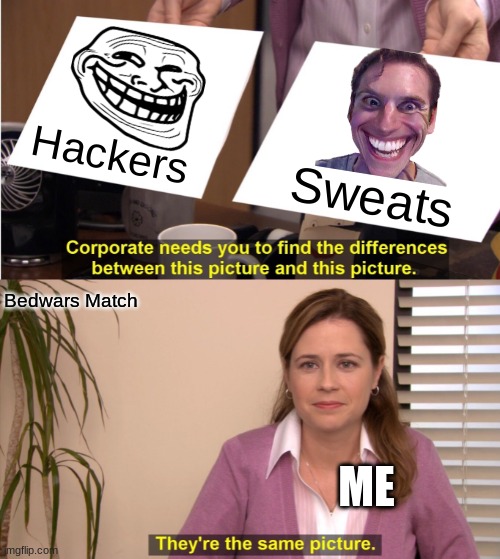 They're The Same Picture Meme | Hackers; Sweats; Bedwars Match; ME | image tagged in memes,they're the same picture | made w/ Imgflip meme maker