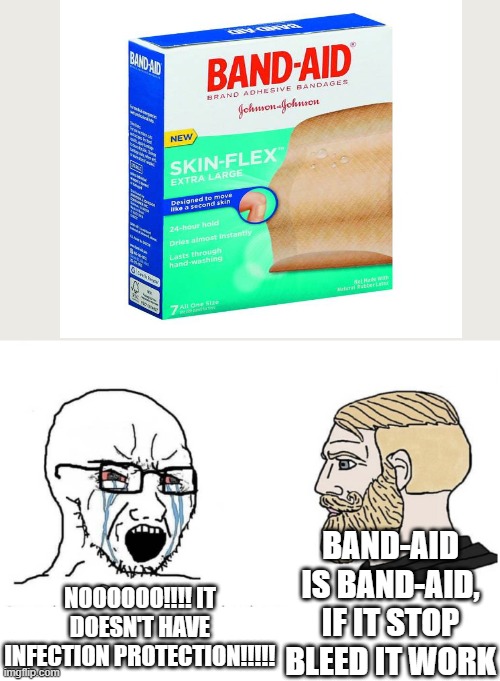 BAND-AID IS BAND-AID, IF IT STOP BLEED IT WORK; NOOOOOO!!!! IT DOESN'T HAVE INFECTION PROTECTION!!!!! | image tagged in soyboy vs yes chad | made w/ Imgflip meme maker