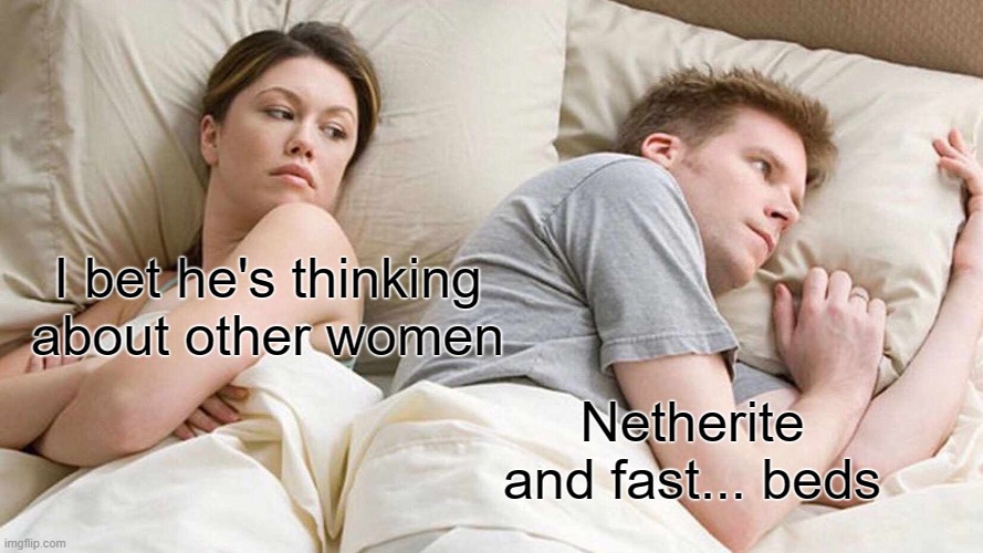 I Bet He's Thinking About Other Women | I bet he's thinking about other women; Netherite and fast... beds | image tagged in memes,i bet he's thinking about other women | made w/ Imgflip meme maker