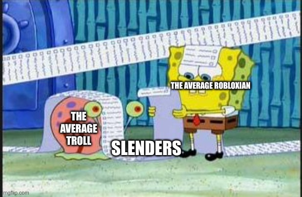 Really long list | THE AVERAGE ROBLOXIAN SLENDERS THE AVERAGE TROLL | image tagged in really long list | made w/ Imgflip meme maker