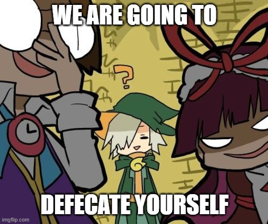 Watch Out | WE ARE GOING TO; DEFECATE YOURSELF | image tagged in puyo puyo,puyopuyomemes | made w/ Imgflip meme maker