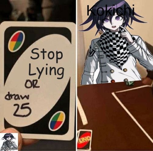 Kokichi <3 | Kokichi; Stop Lying | image tagged in danganronpa | made w/ Imgflip meme maker