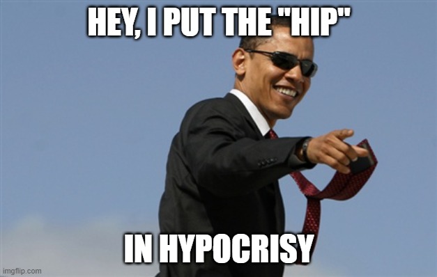 Cool Obama Meme | HEY, I PUT THE "HIP" IN HYPOCRISY | image tagged in memes,cool obama | made w/ Imgflip meme maker