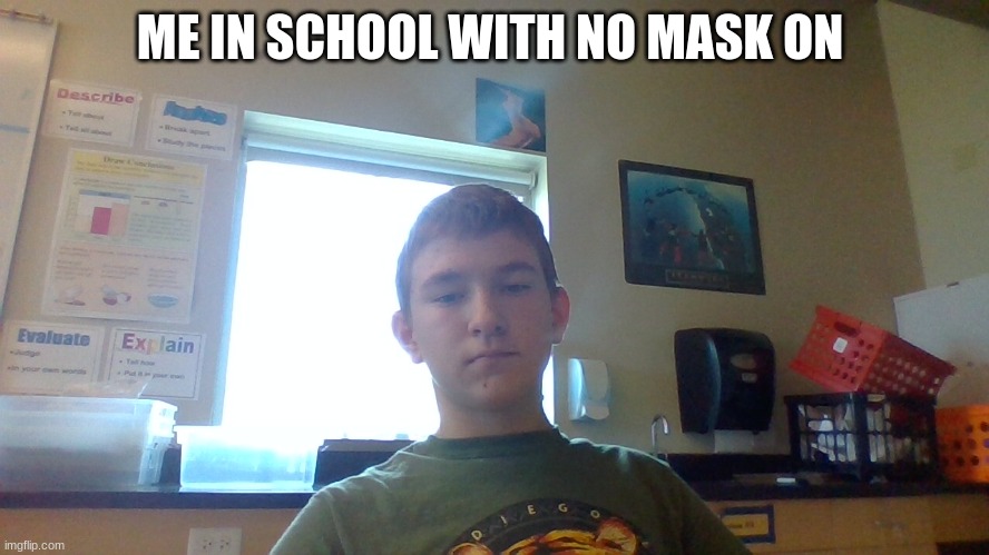 ME IN SCHOOL WITH NO MASK ON | made w/ Imgflip meme maker