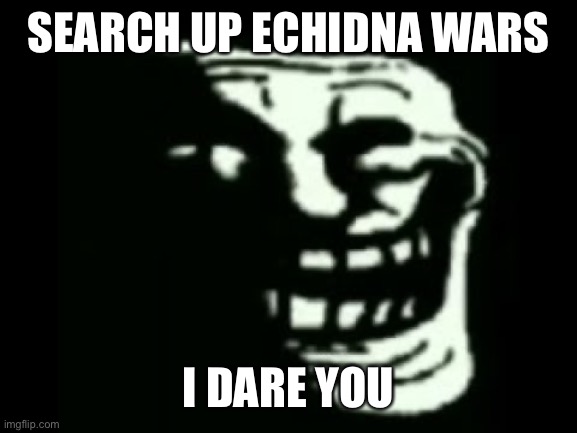 Just an innocent WW2 game :) | SEARCH UP ECHIDNA WARS; I DARE YOU | image tagged in trollge | made w/ Imgflip meme maker