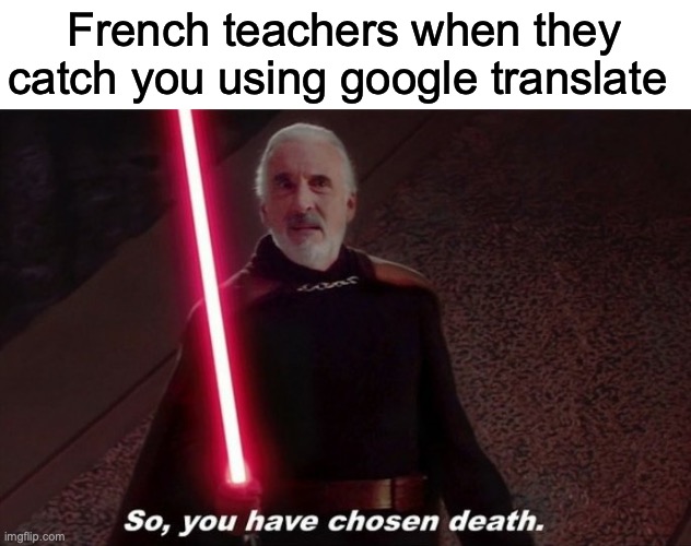 its not a big deal! | French teachers when they catch you using google translate | image tagged in so you have choosen death,funny,fun,middle school,french,memes | made w/ Imgflip meme maker