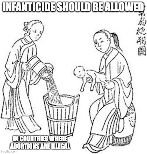 Infanticide in Ancient China | INFANTICIDE SHOULD BE ALLOWED; IN COUNTRIES WHERE ABORTIONS ARE ILLEGAL | image tagged in infanticide,memes | made w/ Imgflip meme maker