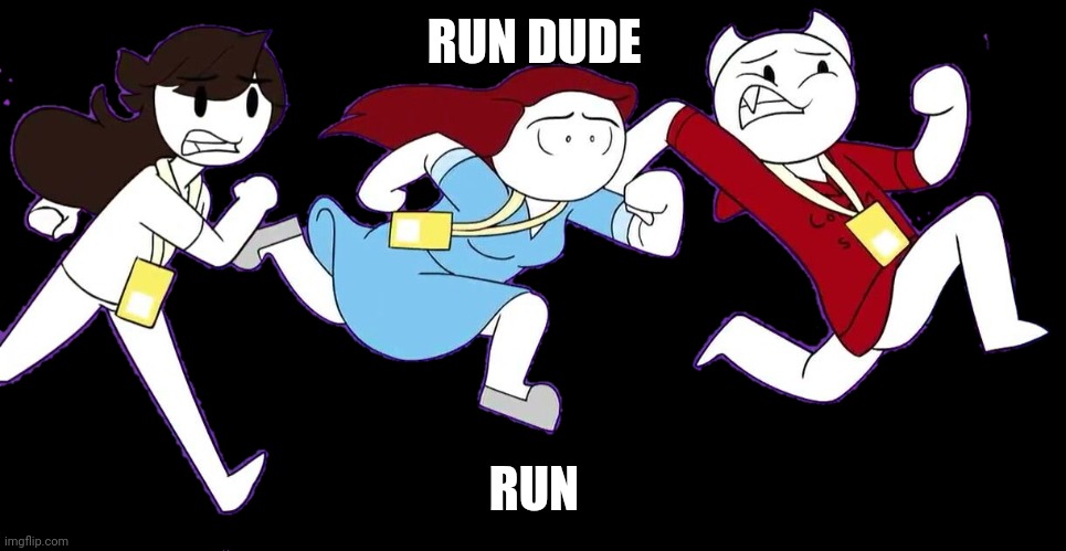 Three Animators Running | RUN DUDE RUN | image tagged in three animators running | made w/ Imgflip meme maker