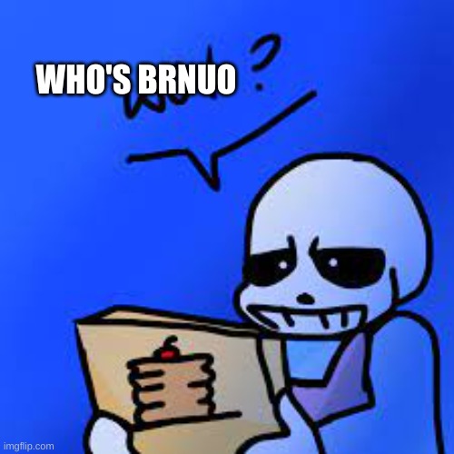 Confused Sans | WHO'S BRNUO | image tagged in confused sans | made w/ Imgflip meme maker