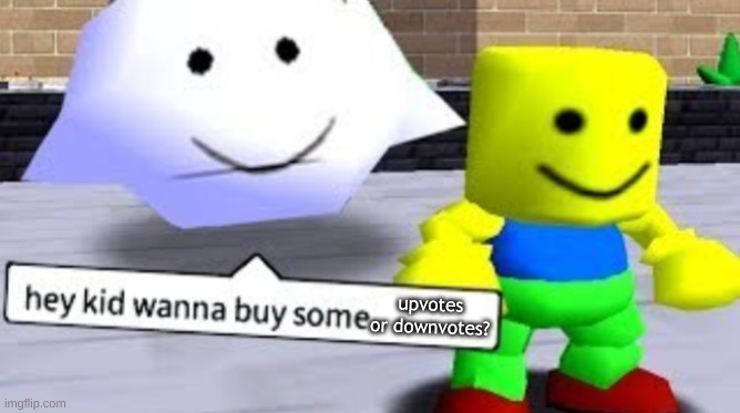 Hey kid wanna buy some __ | upvotes or downvotes? | image tagged in hey kid wanna buy some __ | made w/ Imgflip meme maker