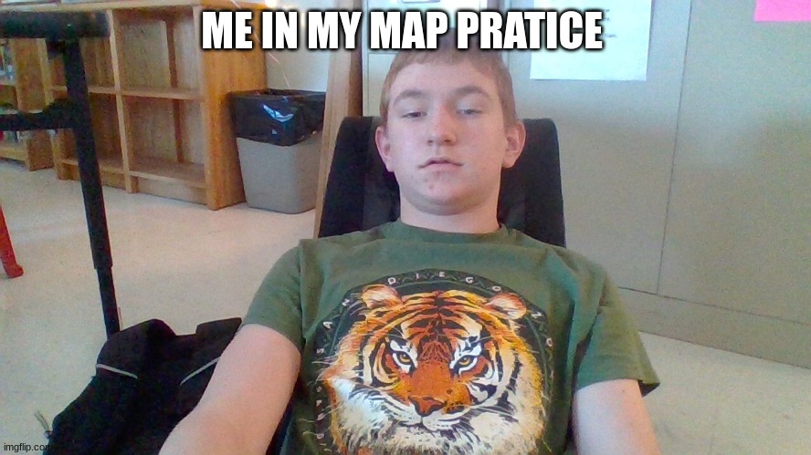 ME IN MY MAP PRATICE | made w/ Imgflip meme maker