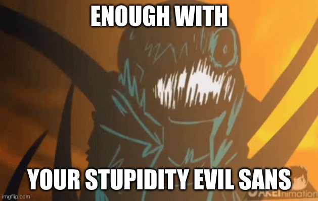 ENOUGH WITH YOUR STUPIDITY EVIL SANS | image tagged in nightmare's mad | made w/ Imgflip meme maker
