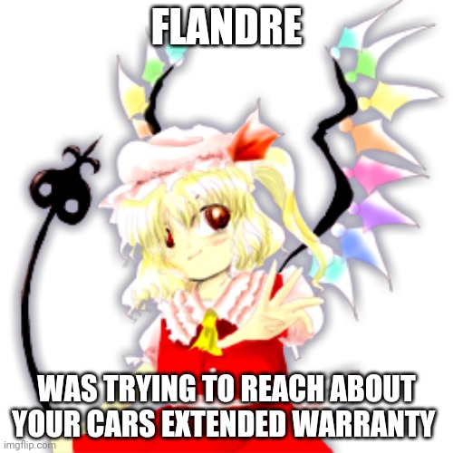 Well fu-- | FLANDRE; WAS TRYING TO REACH ABOUT YOUR CARS EXTENDED WARRANTY | image tagged in fffffffuuuuuuuuuuuu,vampire loli | made w/ Imgflip meme maker