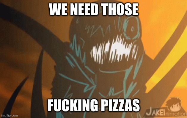 WE NEED THOSE FUCKING PIZZAS | image tagged in nightmare's mad | made w/ Imgflip meme maker