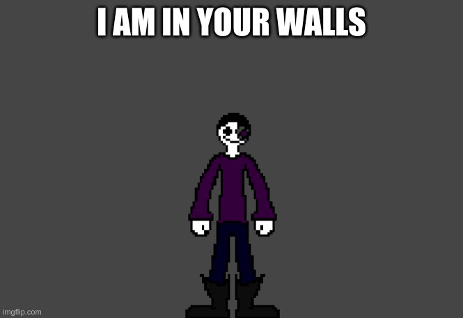I am in your walls | I AM IN YOUR WALLS | image tagged in walls | made w/ Imgflip meme maker
